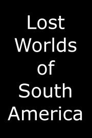Lost Worlds of South America Season 1 Episode 1